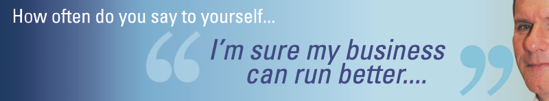 How often do you say to yourself, I'm sure my business can run better